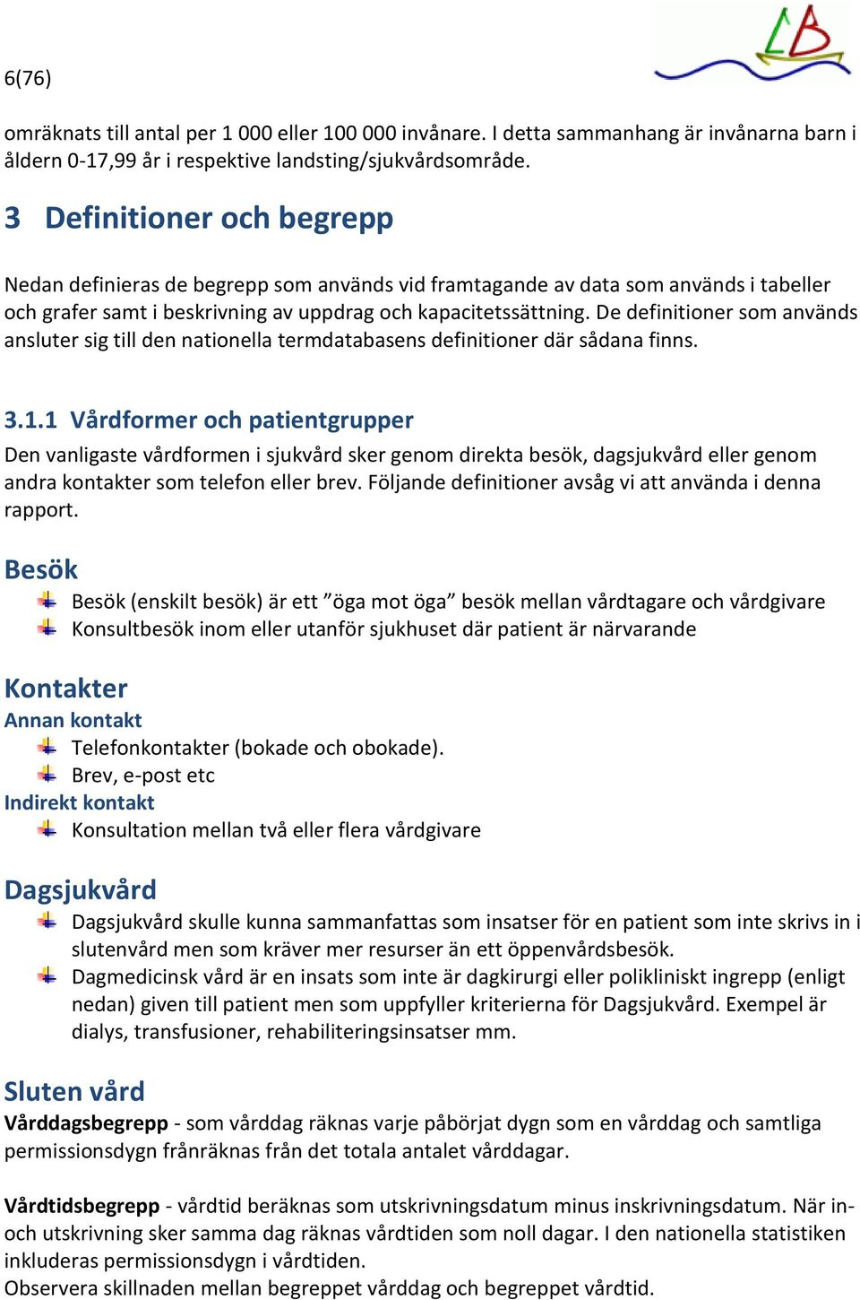 De definitioner som används ansluter sig till den nationella termdatabasens definitioner där sådana finns. 3.1.