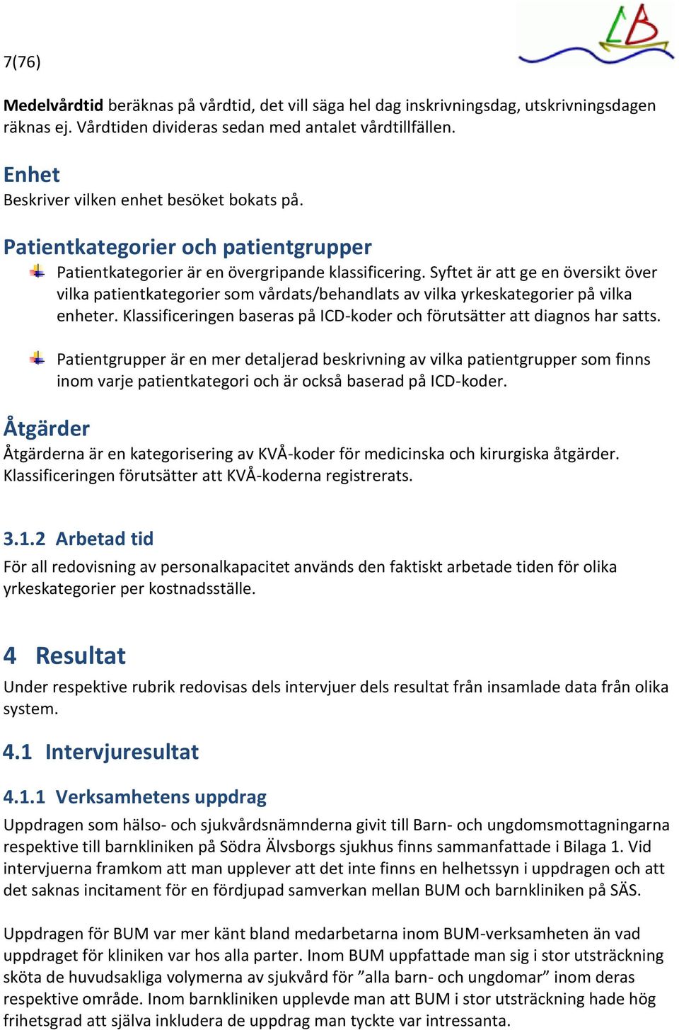 Syftet är att ge en översikt över vilka patientkategorier som vårdats/behandlats av vilka yrkeskategorier på vilka enheter. Klassificeringen baseras på ICD-koder och förutsätter att diagnos har satts.