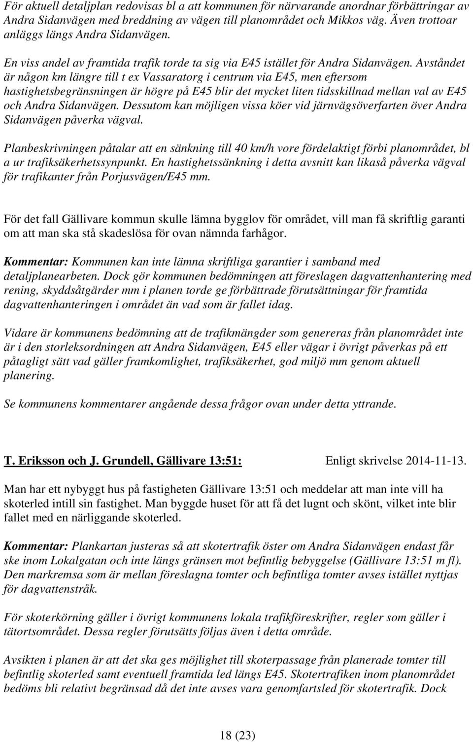 Avståndet är någon km längre till t ex Vassaratorg i centrum via E45, men eftersom hastighetsbegränsningen är högre på E45 blir det mycket liten tidsskillnad mellan val av E45 och Andra Sidanvägen.