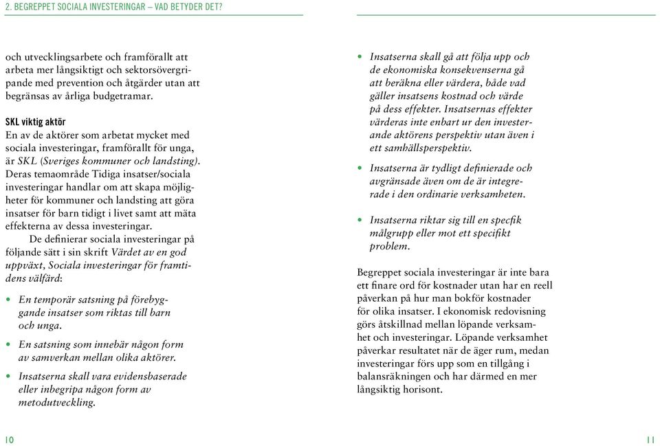 SKL viktig aktör En av de aktörer som arbetat mycket med sociala investeringar, framförallt för unga, är SKL (Sveriges kommuner och landsting).