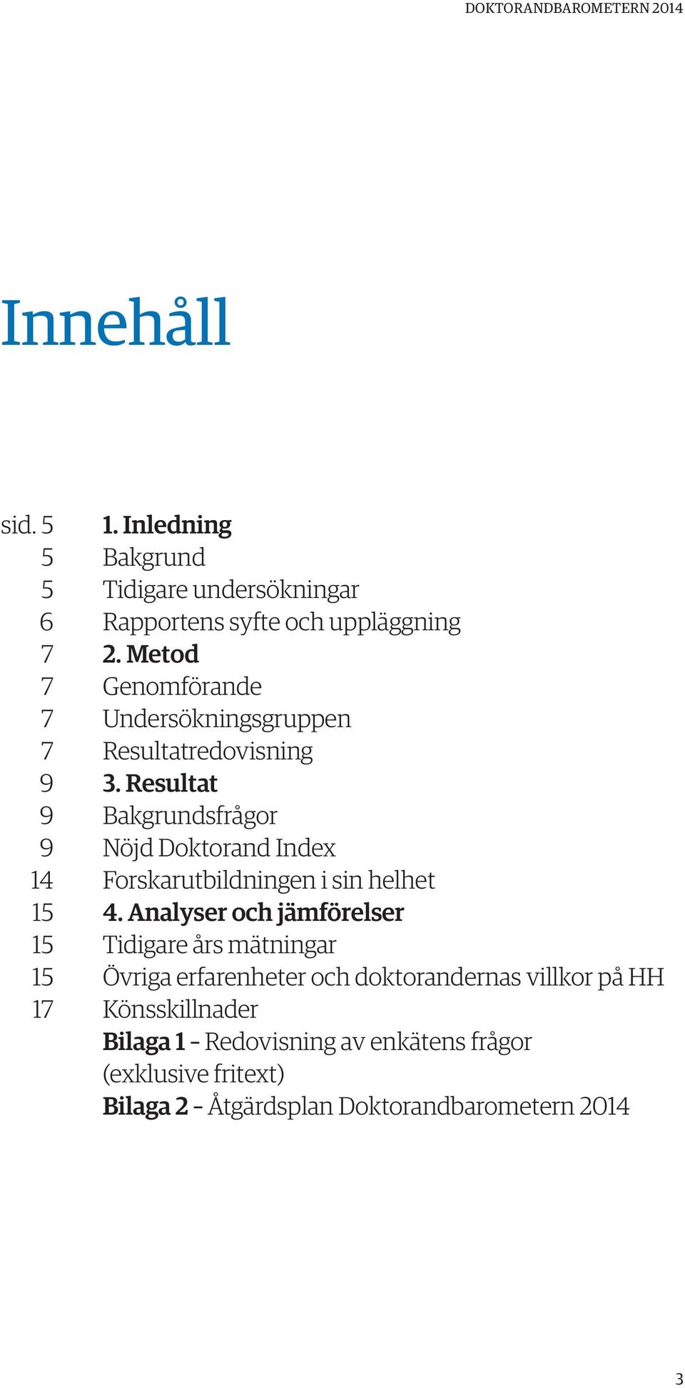 Metod Genomförande Undersökningsgruppen Resultatredovisning 3.