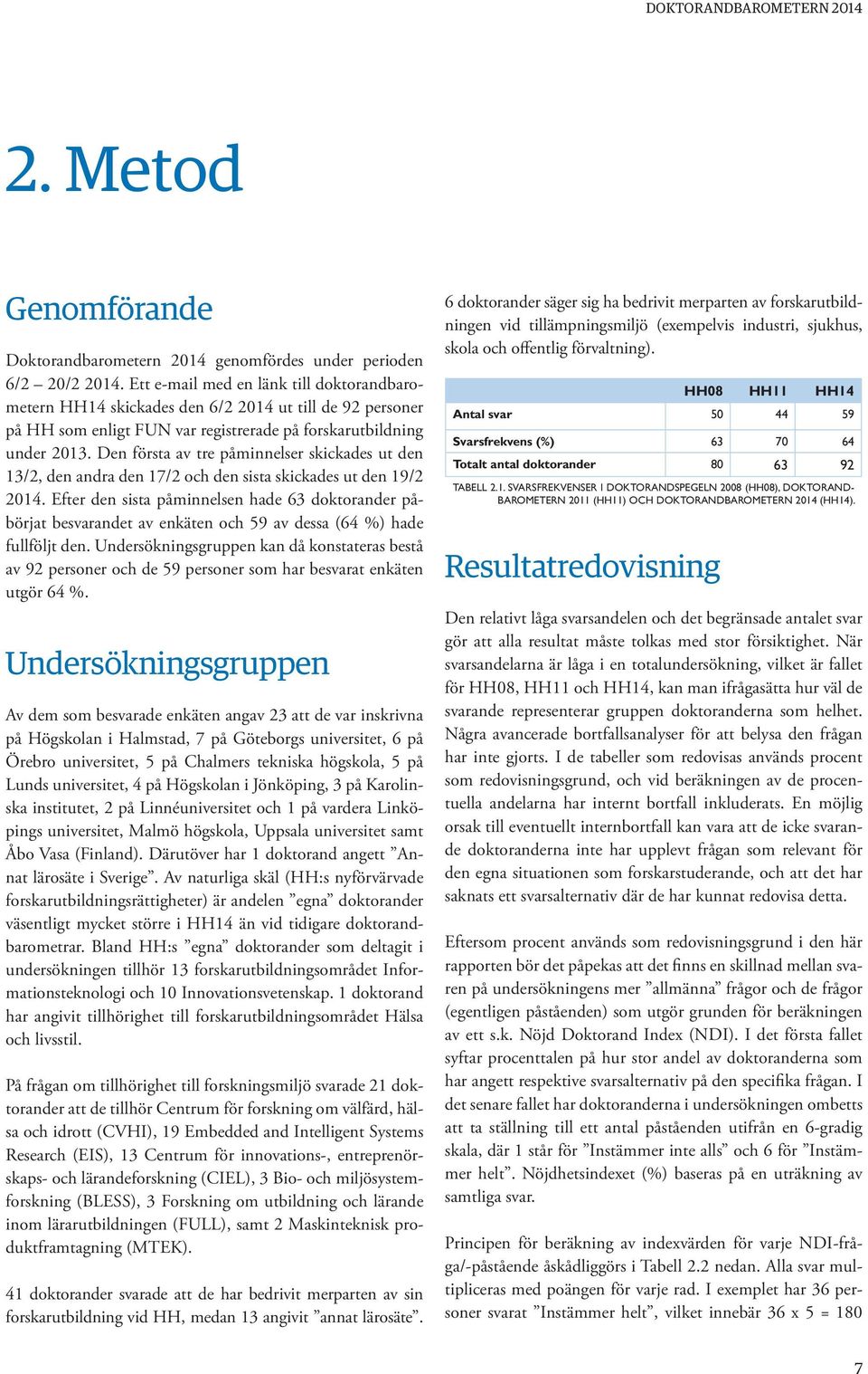 Den första av tre påminnelser skickades ut den 13/2, den andra den 17/2 och den sista skickades ut den 19/2 2014.