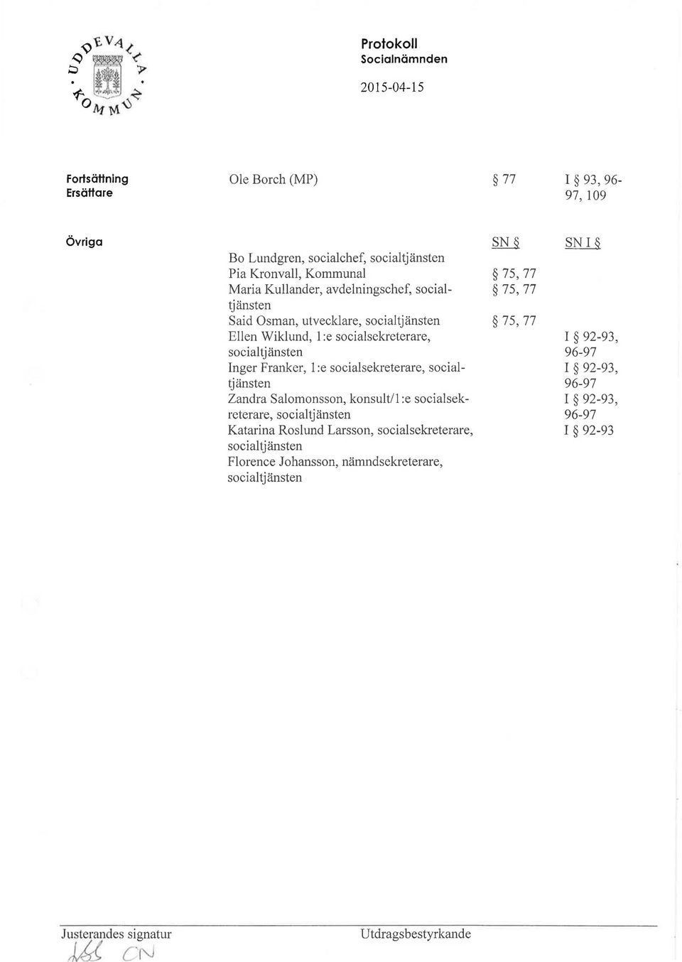 socialsekreterare, socialtjänsten Zandra Salomonsson, konsult/l :e socialsekreterare, socialtjänsten Katarina Roslund Larsson, socialsekreterare,