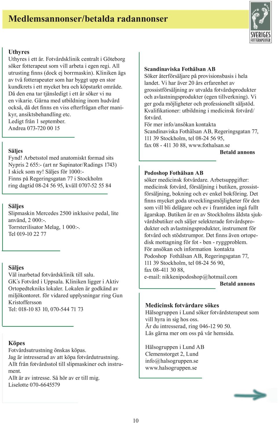 Gärna med utbildning inom hudvård också, då det finns en viss efterfrågan efter manikyr, ansiktsbehandling etc. Ledigt från 1 september. Andrea 073-720 00 15 Säljes Fynd!