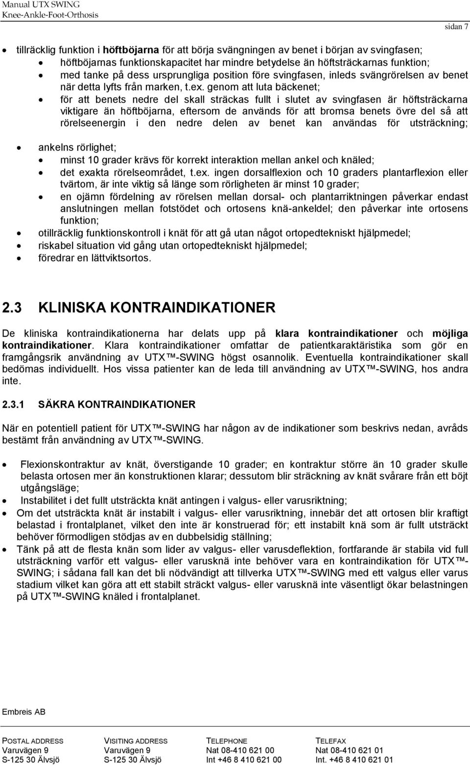 genom att luta bäckenet; för att benets nedre del skall sträckas fullt i slutet av svingfasen är höftsträckarna viktigare än höftböjarna, eftersom de används för att bromsa benets övre del så att