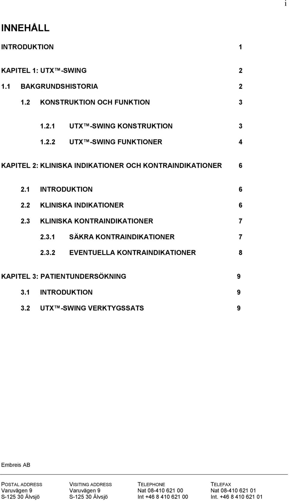 2 KLINISKA INDIKATIONER 6 2.3 KLINISKA KONTRAINDIKATIONER 7 2.3.1 SÄKRA KONTRAINDIKATIONER 7 2.3.2 EVENTUELLA KONTRAINDIKATIONER 8 KAPITEL 3: PATIENTUNDERSÖKNING 9 3.