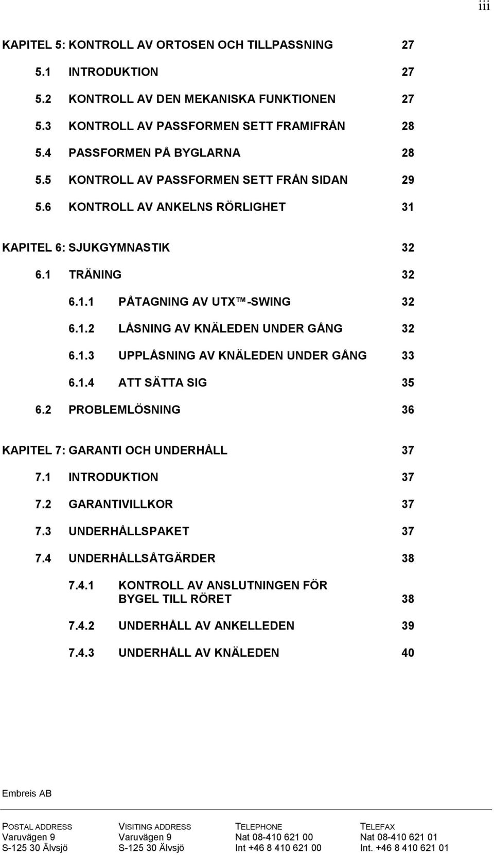 1.2 LÅSNING AV KNÄLEDEN UNDER GÅNG 32 6.1.3 UPPLÅSNING AV KNÄLEDEN UNDER GÅNG 33 6.1.4 ATT SÄTTA SIG 35 6.2 PROBLEMLÖSNING 36 KAPITEL 7: GARANTI OCH UNDERHÅLL 37 7.