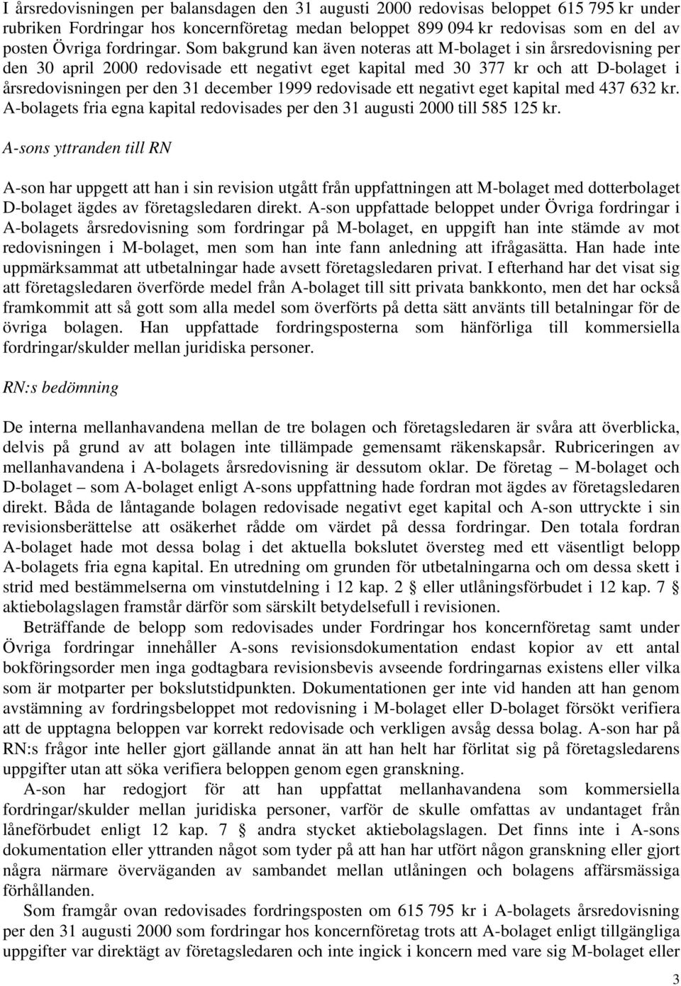 Som bakgrund kan även noteras att M-bolaget i sin årsredovisning per den 30 april 2000 redovisade ett negativt eget kapital med 30 377 kr och att D-bolaget i årsredovisningen per den 31 december 1999