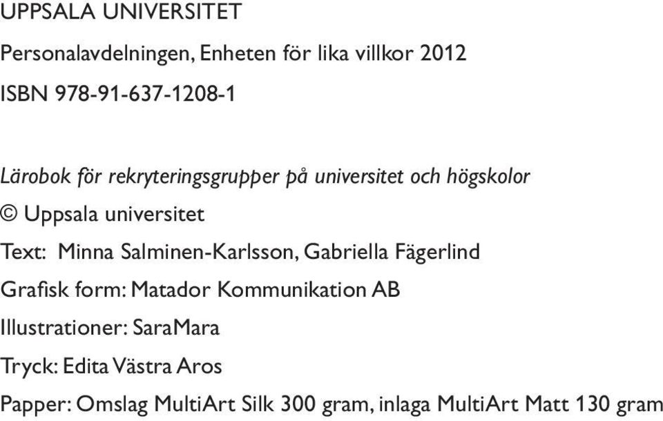 Salminen-Karlsson, Gabriella Fägerlind Grafisk form: Matador Kommunikation AB Illustrationer: