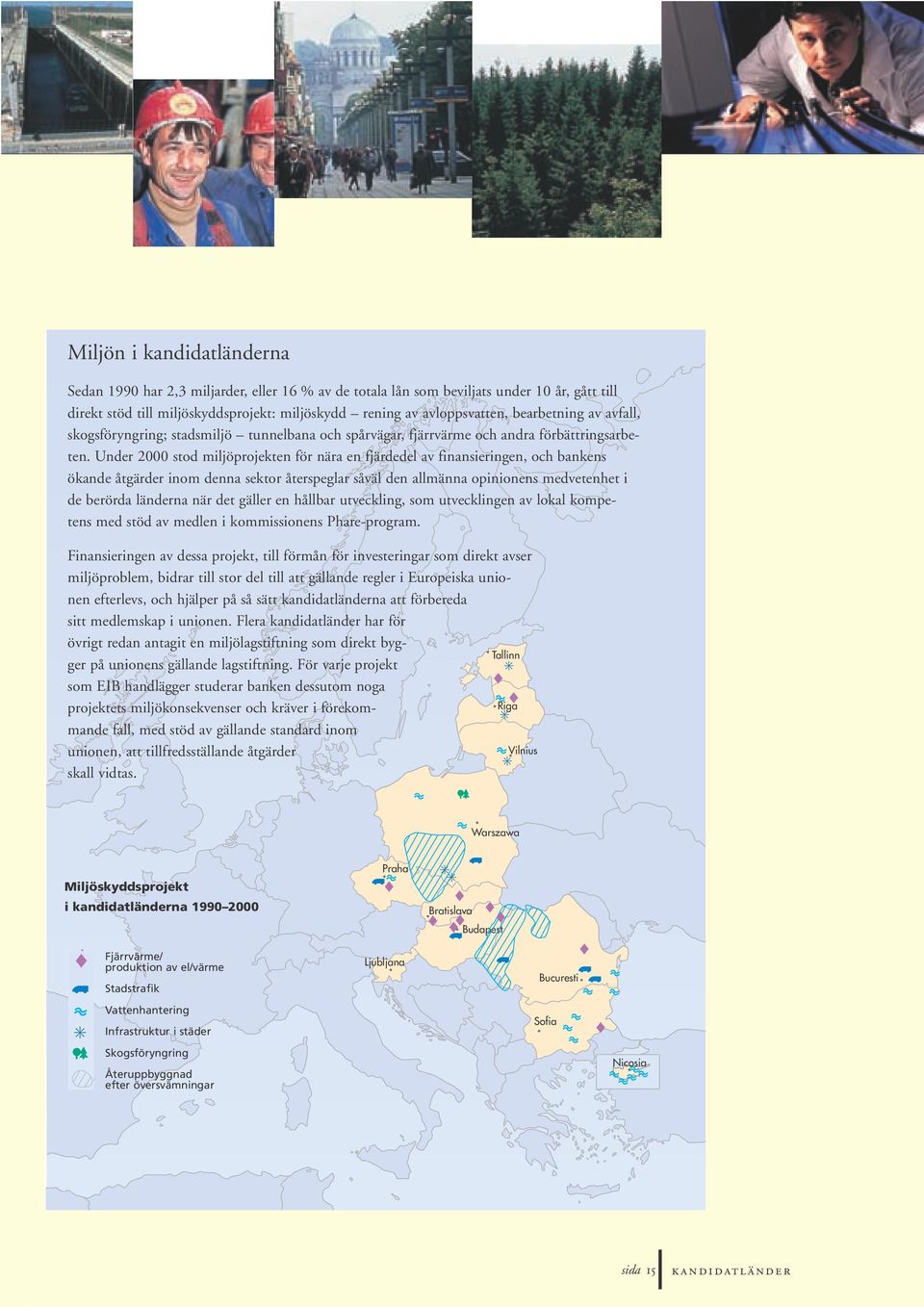 Under 2000 stod miljöprojekten för nära en fjärdedel av finansieringen, och bankens ökande åtgärder inom denna sektor återspeglar såväl den allmänna opinionens medvetenhet i de berörda länderna när