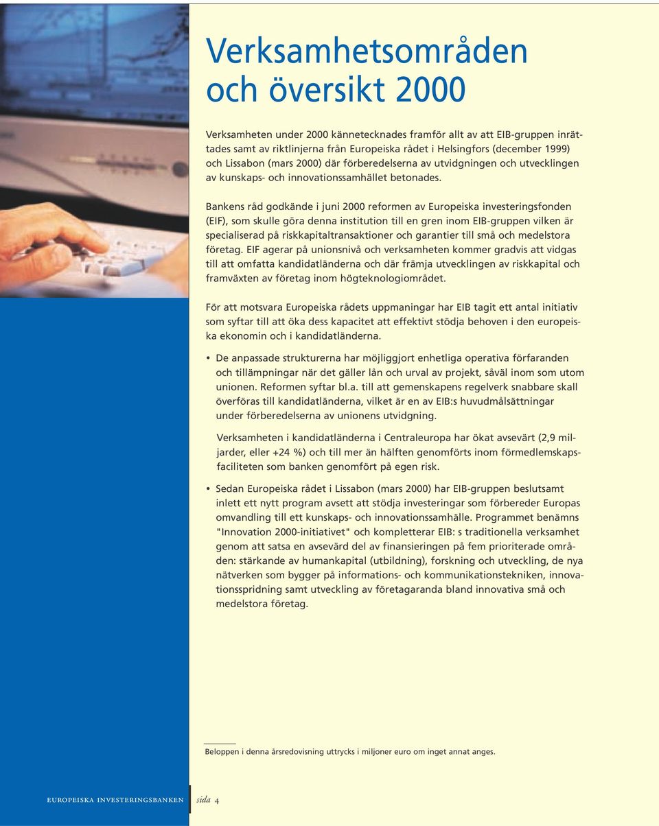 Bankens råd godkände i juni 2000 reformen av Europeiska investeringsfonden (EIF), som skulle göra denna institution till en gren inom EIB-gruppen vilken är specialiserad på riskkapitaltransaktioner