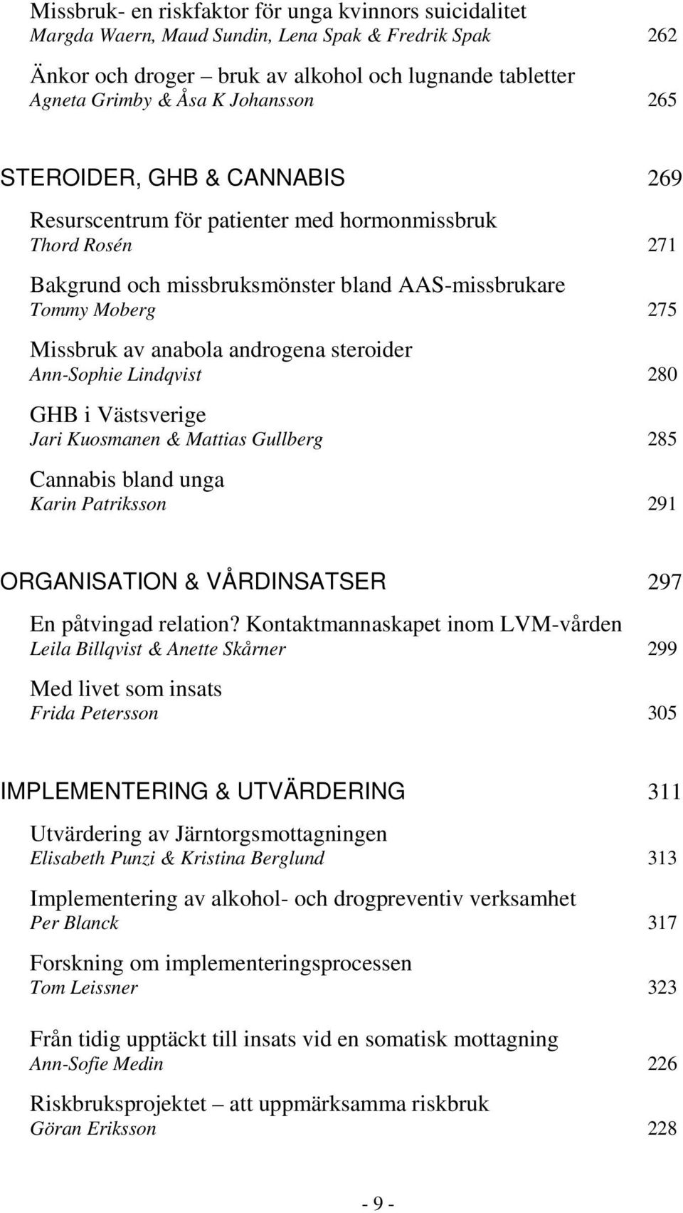 steroider Ann-Sophie Lindqvist 280 GHB i Västsverige Jari Kuosmanen & Mattias Gullberg 285 Cannabis bland unga Karin Patriksson 291 ORGANISATION & VÅRDINSATSER 297 En påtvingad relation?