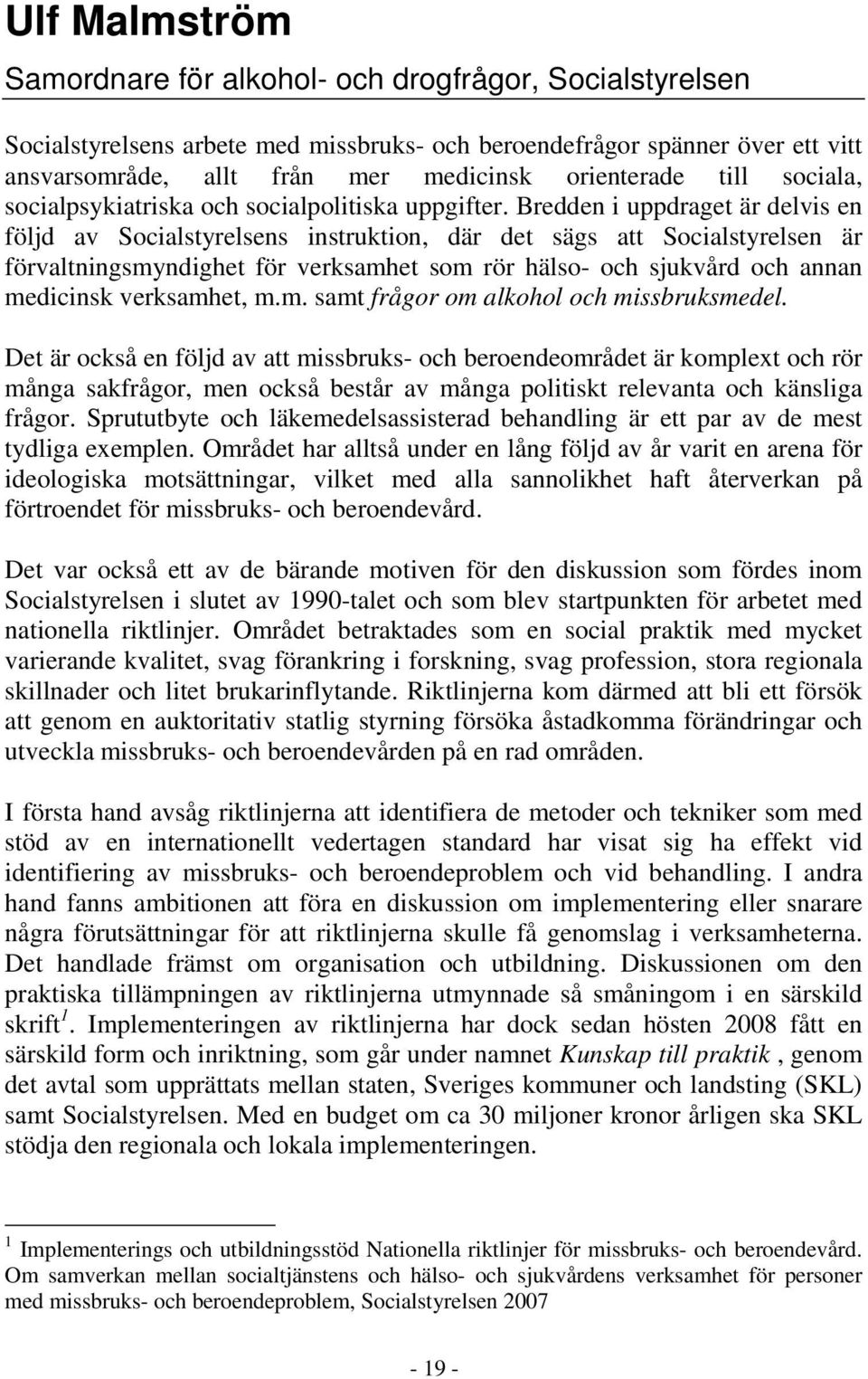 Bredden i uppdraget är delvis en följd av Socialstyrelsens instruktion, där det sägs att Socialstyrelsen är förvaltningsmyndighet för verksamhet som rör hälso- och sjukvård och annan medicinsk