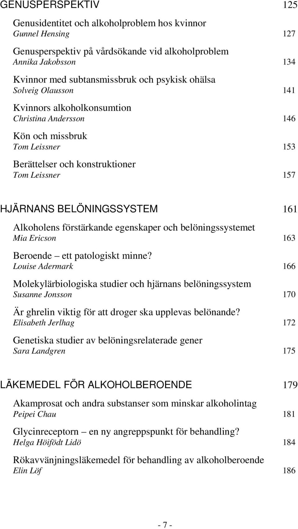 Alkoholens förstärkande egenskaper och belöningssystemet Mia Ericson 163 Beroende ett patologiskt minne?