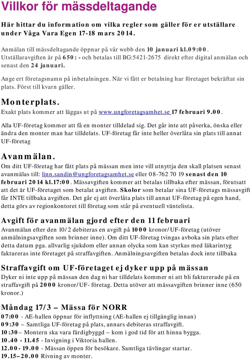 Ange ert företagsnamn på inbetalningen. När vi fått er betalning har företaget bekräftat sin plats. Först till kvarn gäller. Monterplats. Exakt plats kommer att läggas ut på www.ungforetagsamhet.