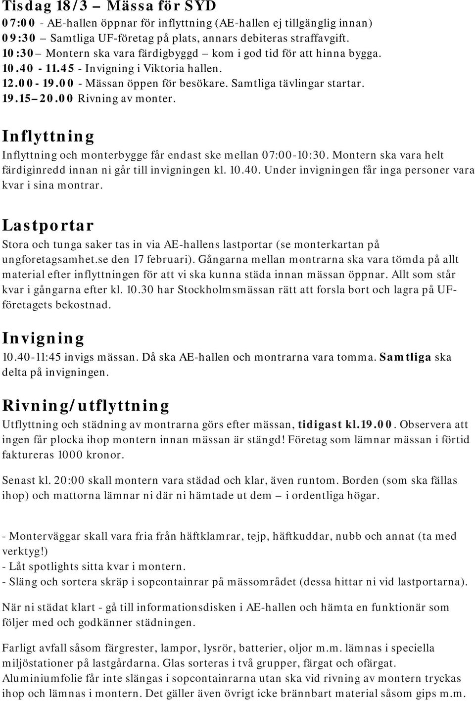 00 Rivning av monter. Inflyttning Inflyttning och monterbygge får endast ske mellan 07:00-10:30. Montern ska vara helt färdiginredd innan ni går till invigningen kl. 10.40.