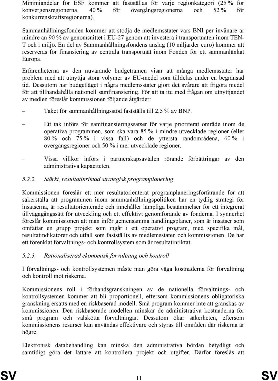 En del av Sammanhållningsfondens anslag (10 miljarder euro) kommer att reserveras för finansiering av centrala transportnät inom Fonden för ett sammanlänkat Europa.