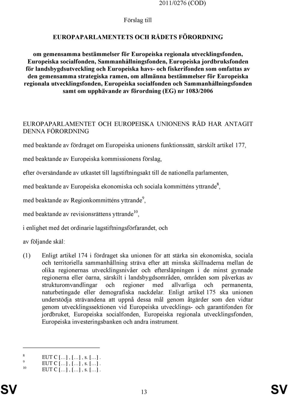 Europeiska socialfonden och Sammanhållningsfonden samt om upphävande av förordning (EG) nr 1083/2006 EUROPAPARLAMENTET OCH EUROPEISKA UNIONENS RÅD HAR ANTAGIT DENNA FÖRORDNING med beaktande av