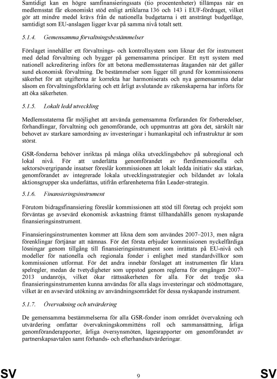 Gemensamma förvaltningsbestämmelser Förslaget innehåller ett förvaltnings- och kontrollsystem som liknar det för instrument med delad förvaltning och bygger på gemensamma principer.