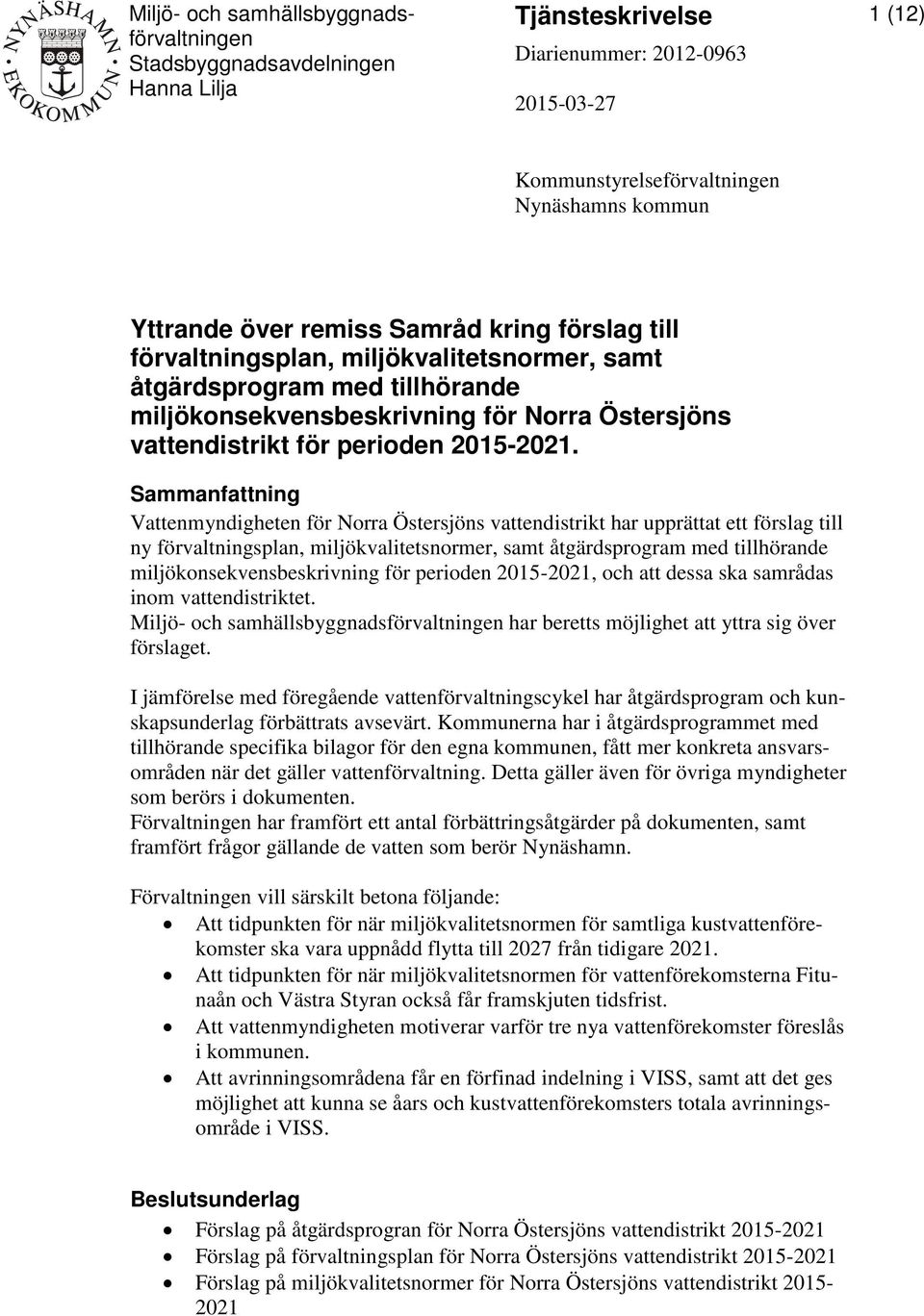 Sammanfattning Vattenmyndigheten för Norra Östersjöns vattendistrikt har upprättat ett förslag till ny förvaltningsplan, miljökvalitetsnormer, samt åtgärdsprogram med tillhörande