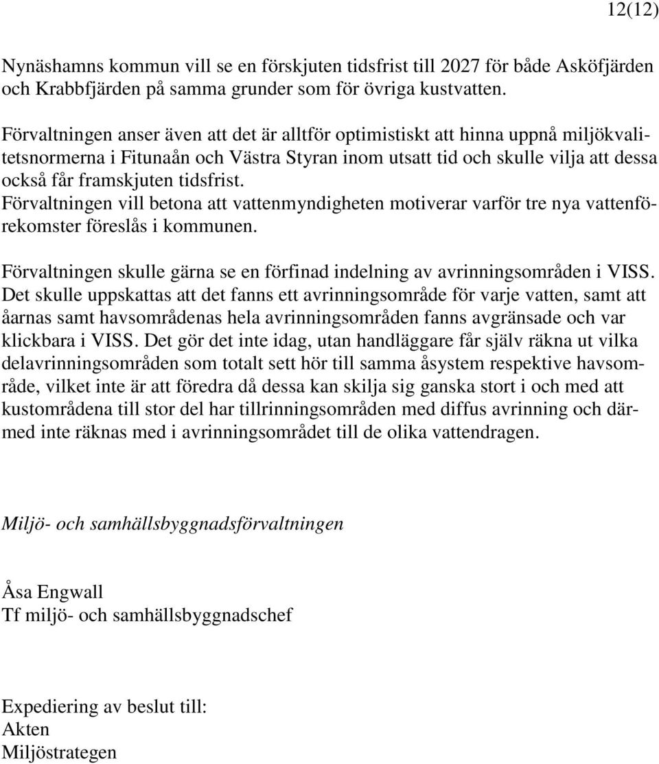 Förvaltningen vill betona att vattenmyndigheten motiverar varför tre nya vattenförekomster föreslås i kommunen. Förvaltningen skulle gärna se en förfinad indelning av avrinningsområden i VISS.