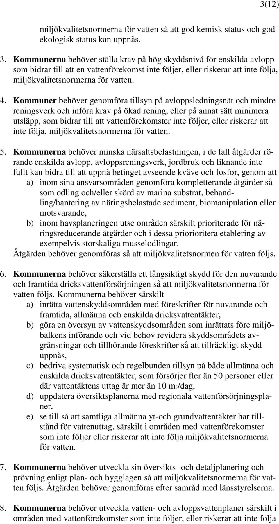 Kommuner behöver genomföra tillsyn på avloppsledningsnät och mindre reningsverk och införa krav på ökad rening, eller på annat sätt minimera utsläpp, som bidrar till att vattenförekomster inte