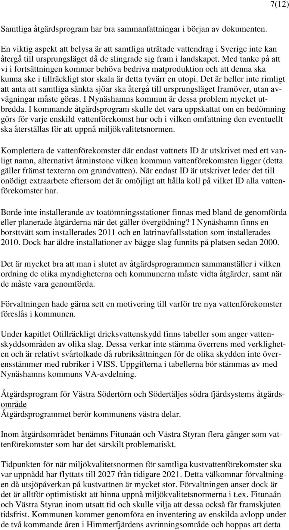 Med tanke på att vi i fortsättningen kommer behöva bedriva matproduktion och att denna ska kunna ske i tillräckligt stor skala är detta tyvärr en utopi.