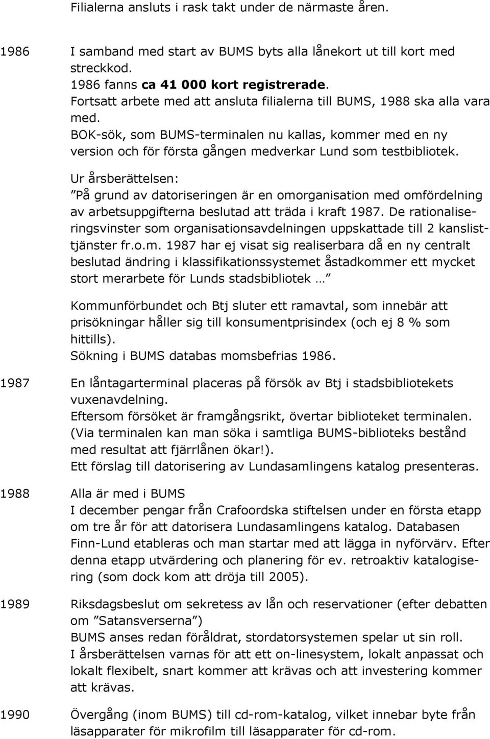 Ur årsberättelsen: På grund av datoriseringen är en omorganisation med omfördelning av arbetsuppgifterna beslutad att träda i kraft 1987.