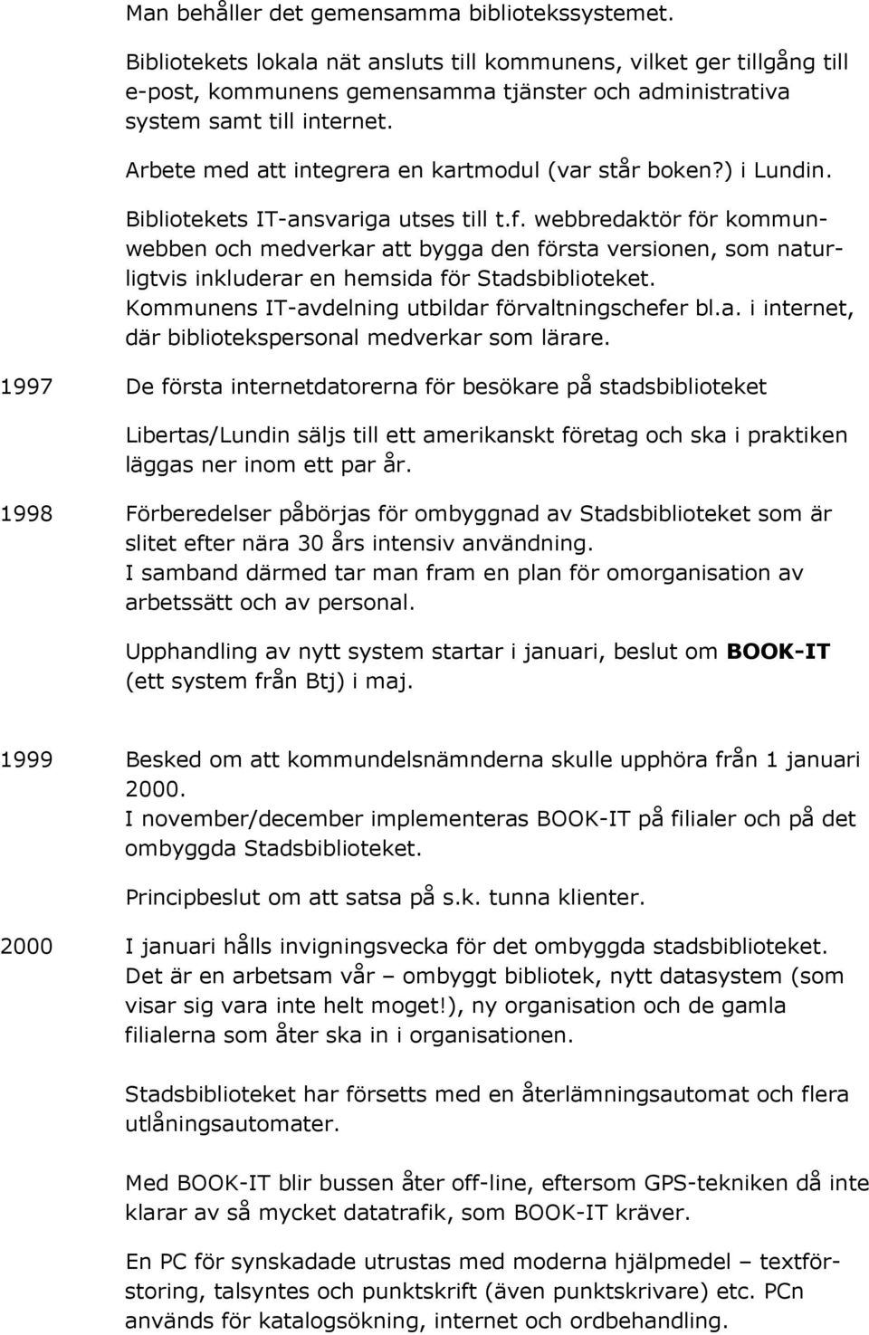 Arbete med att integrera en kartmodul (var står boken?) i Lundin. Bibliotekets IT-ansvariga utses till t.f.