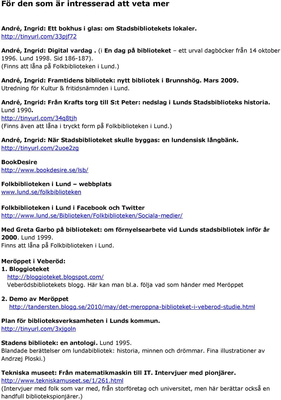 Mars 2009. Utredning för Kultur & fritidsnämnden i Lund. André, Ingrid: Från Krafts torg till S:t Peter: nedslag i Lunds Stadsbiblioteks historia. Lund 1990. http://tinyurl.