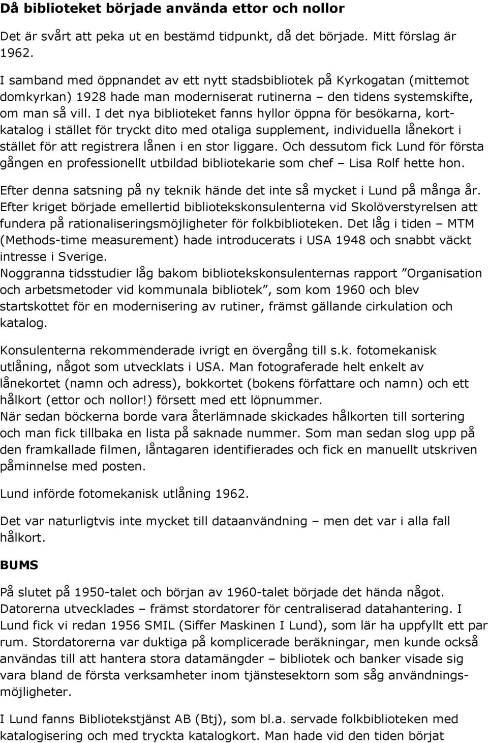 I det nya biblioteket fanns hyllor öppna för besökarna, kortkatalog i stället för tryckt dito med otaliga supplement, individuella lånekort i stället för att registrera lånen i en stor liggare.