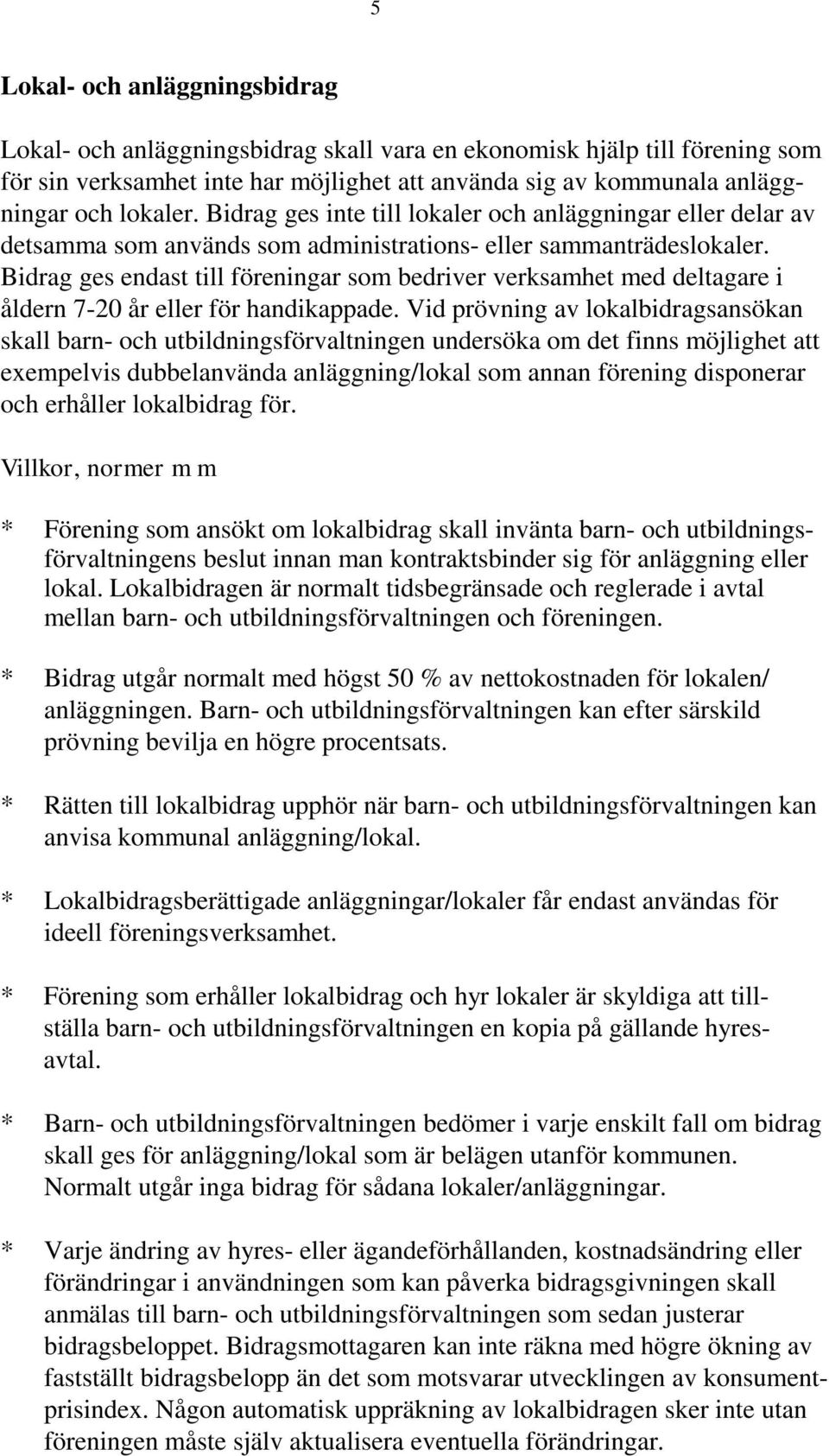 Bidrag ges endast till föreningar som bedriver verksamhet med deltagare i åldern 7-20 år eller för handikappade.