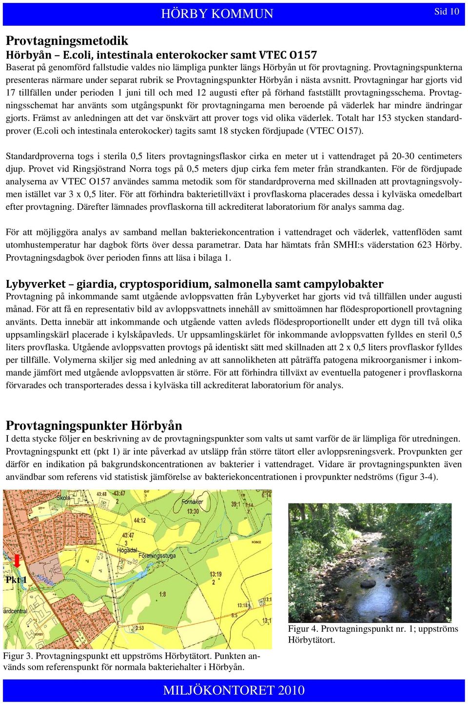 Provtagningar har gjorts vid 17 tillfällen under perioden 1 juni till och med 12 augusti efter på förhand fastställt provtagningsschema.