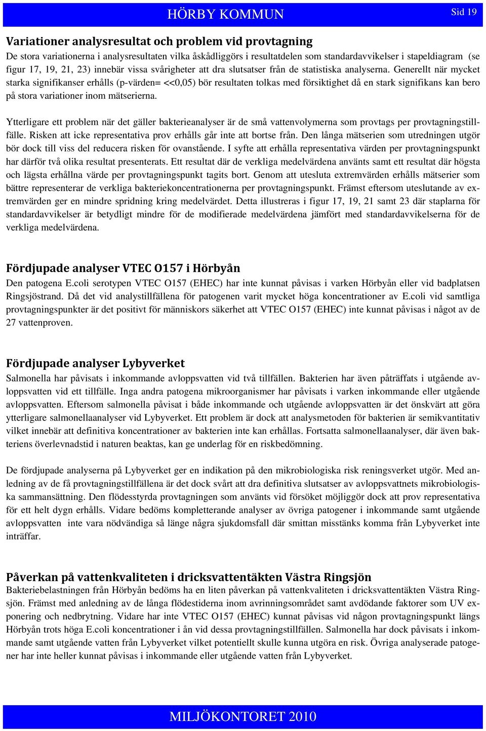 Generellt när mycket starka signifikanser erhålls (p-värden= <<0,05) bör resultaten tolkas med försiktighet då en stark signifikans kan bero på stora variationer inom mätserierna.