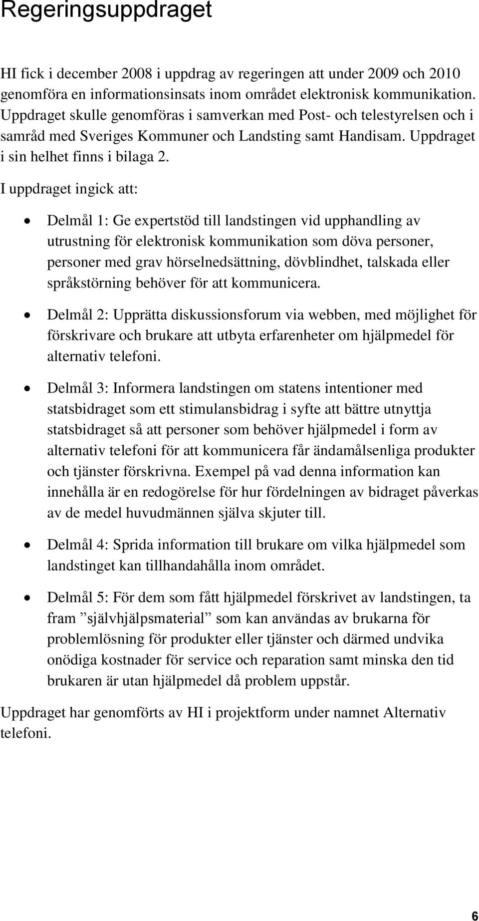 I uppdraget ingick att: Delmål 1: Ge expertstöd till landstingen vid upphandling av utrustning för elektronisk kommunikation som döva personer, personer med grav hörselnedsättning, dövblindhet,