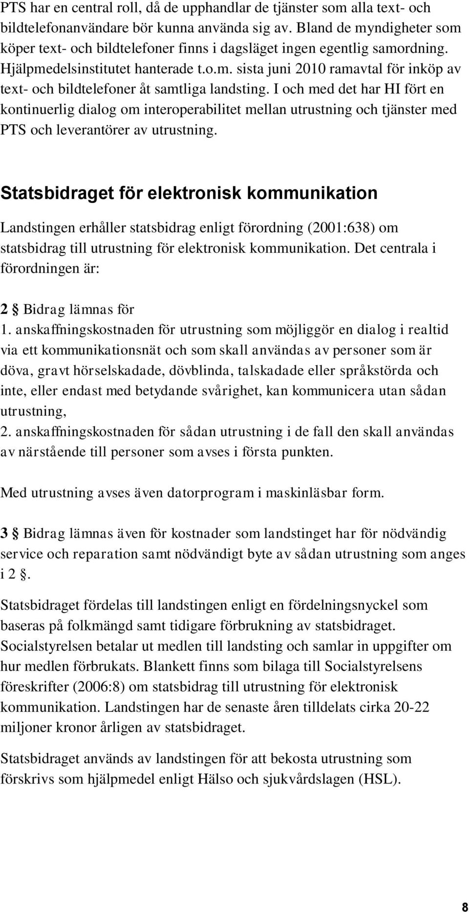 I och med det har HI fört en kontinuerlig dialog om interoperabilitet mellan utrustning och tjänster med PTS och leverantörer av utrustning.