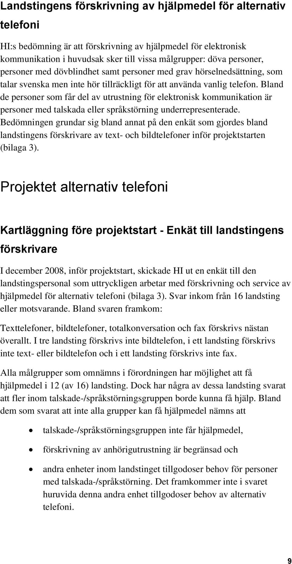 Bland de personer som får del av utrustning för elektronisk kommunikation är personer med talskada eller språkstörning underrepresenterade.