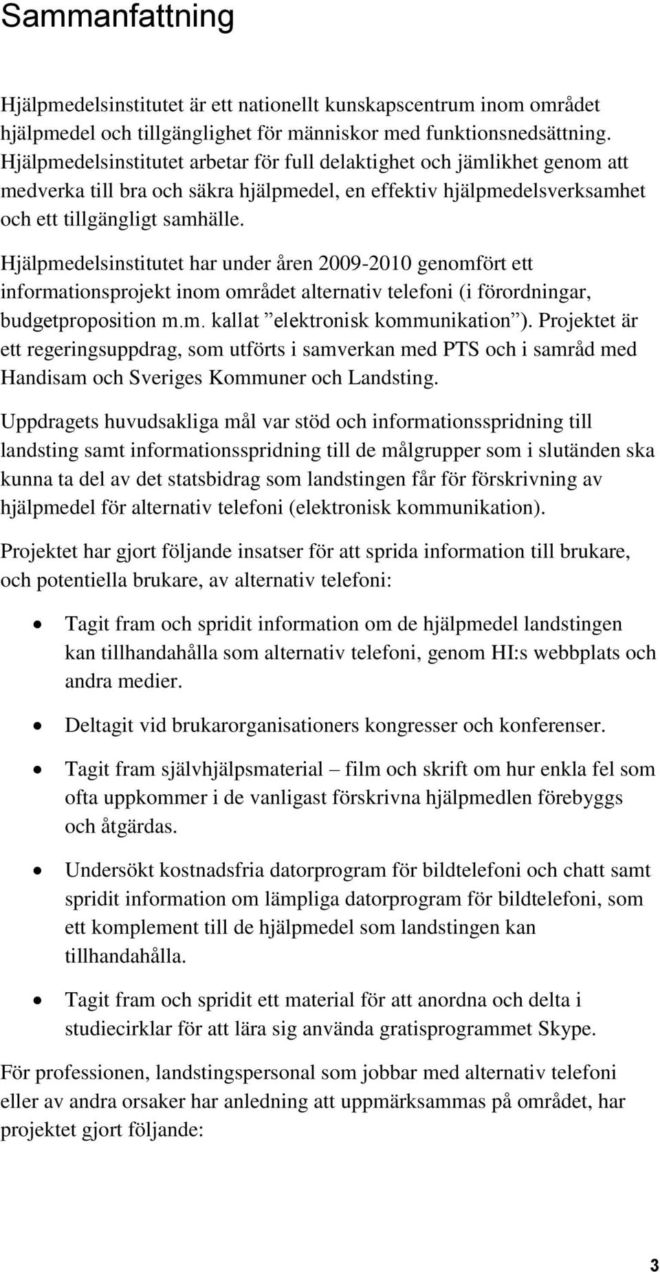 Hjälpmedelsinstitutet har under åren 2009-2010 genomfört ett informationsprojekt inom området alternativ telefoni (i förordningar, budgetproposition m.m. kallat elektronisk kommunikation ).