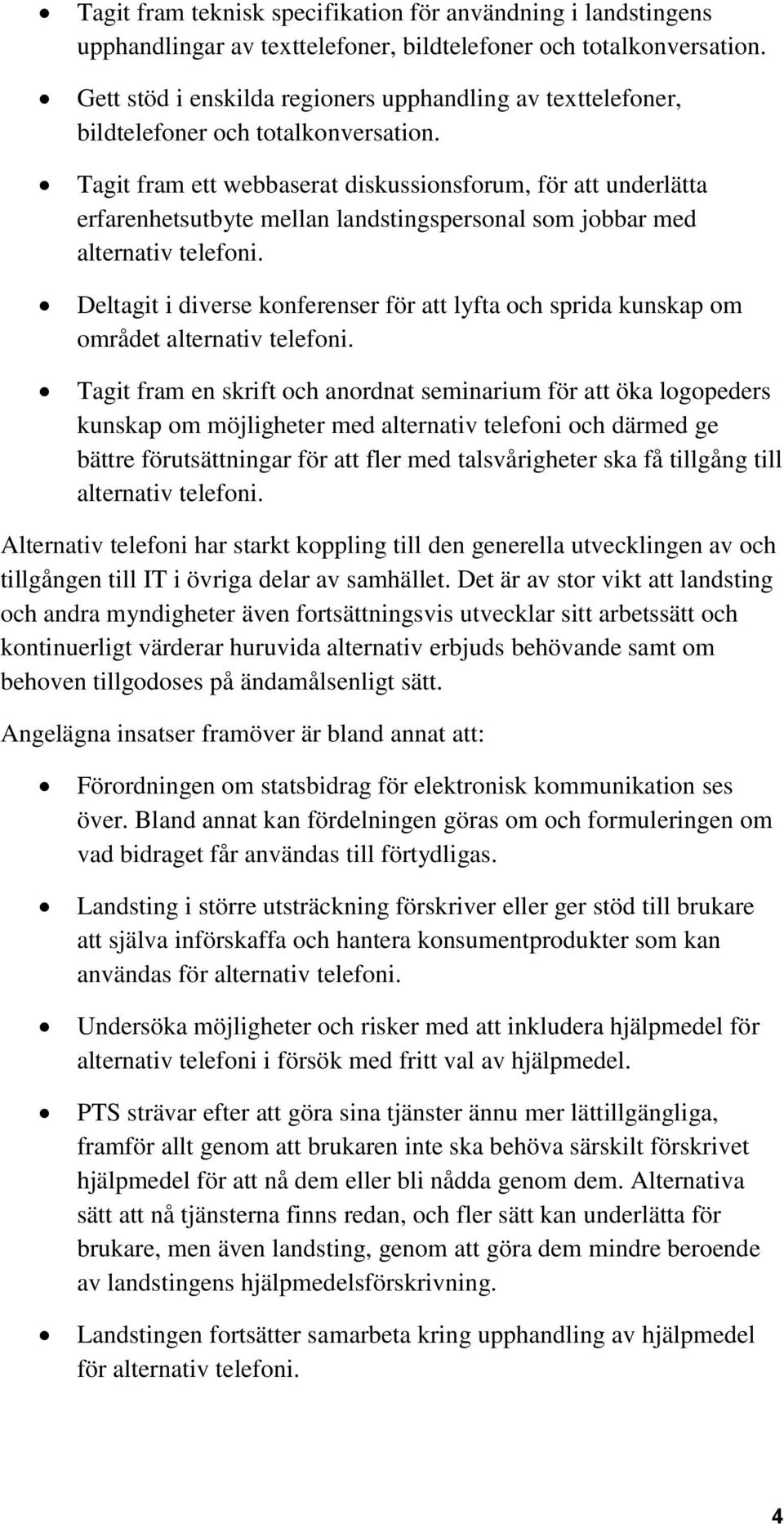 Tagit fram ett webbaserat diskussionsforum, för att underlätta erfarenhetsutbyte mellan landstingspersonal som jobbar med alternativ telefoni.