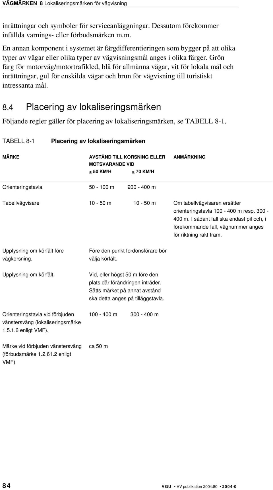 4 Placering av lokaliseringsmärken Följande regler gäller för placering av lokaliseringsmärken, se TABELL 8-1.