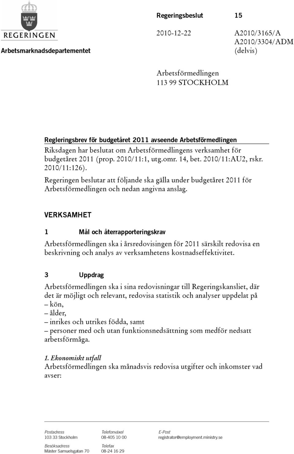 Regeringen beslutar att följande ska gälla under budgetåret 2011 för Arbetsförmedlingen och nedan angivna anslag.