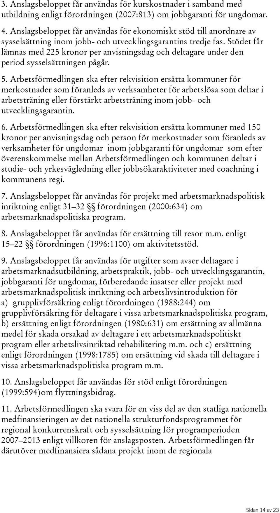 Stödet får lämnas med 225 kronor per anvisningsdag och deltagare under den period sysselsättningen pågår. 5.