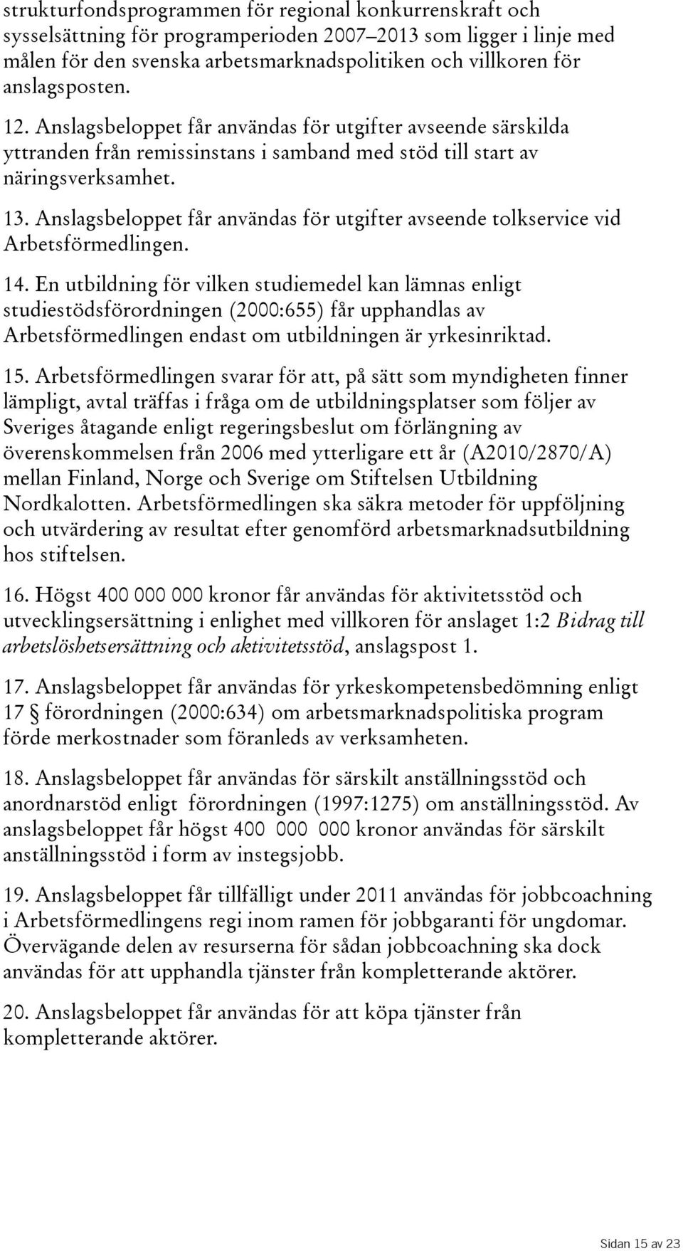 Anslagsbeloppet får användas för utgifter avseende tolkservice vid Arbetsförmedlingen. 14.