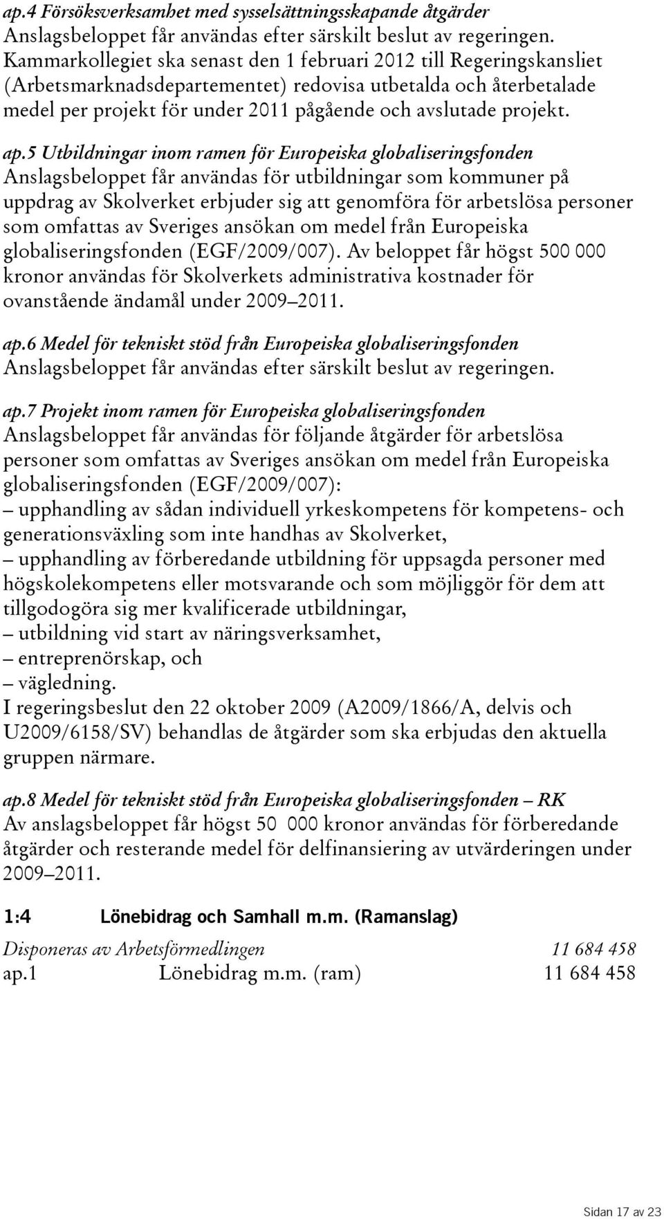 ap.5 Utbildningar inom ramen för Europeiska globaliseringsfonden Anslagsbeloppet får användas för utbildningar som kommuner på uppdrag av Skolverket erbjuder sig att genomföra för arbetslösa personer