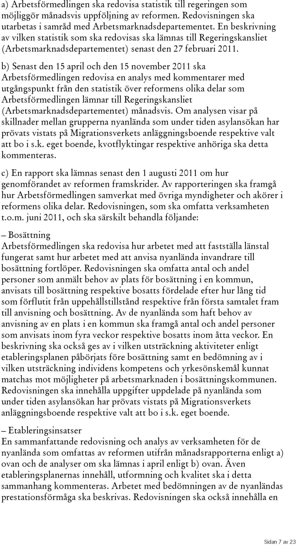 b)senastden15aprilochden15november2011ska Arbetsförmedlingen redovisa en analys med kommentarer med utgångspunkt från den statistik över reformens olika delar som Arbetsförmedlingen lämnar till