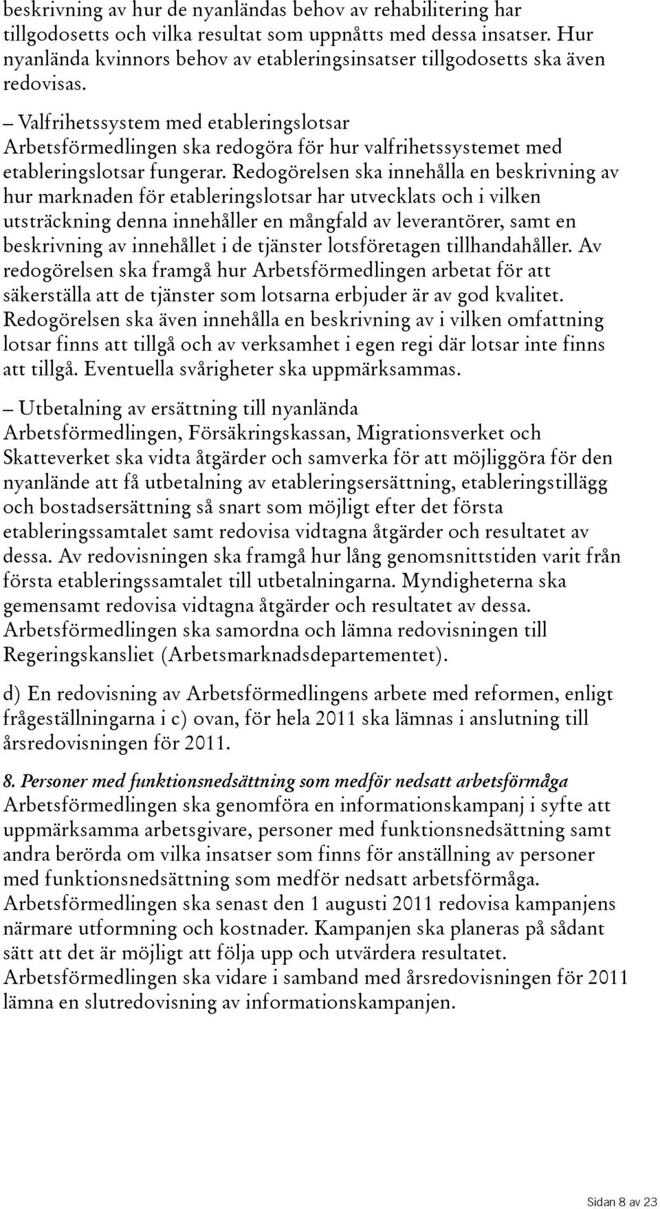 Valfrihetssystem med etableringslotsar Arbetsförmedlingen ska redogöra för hur valfrihetssystemet med etableringslotsar fungerar.