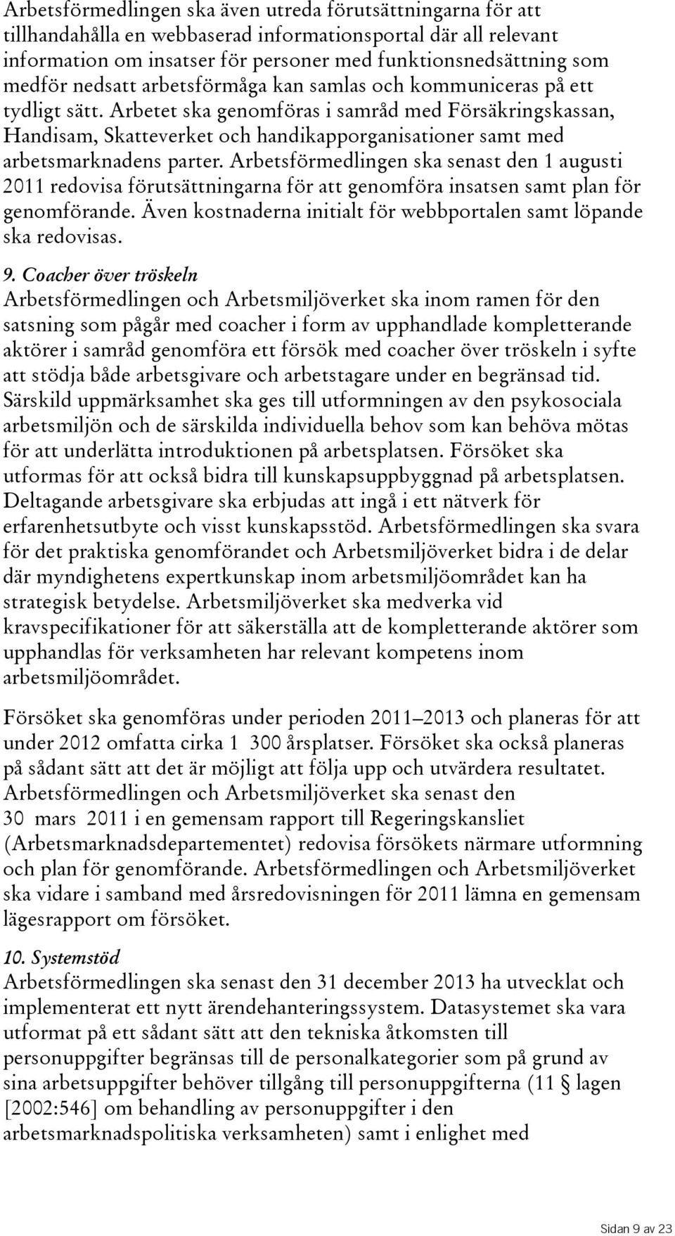 Arbetet ska genomföras i samråd med Försäkringskassan, Handisam, Skatteverket och handikapporganisationer samt med arbetsmarknadens parter.