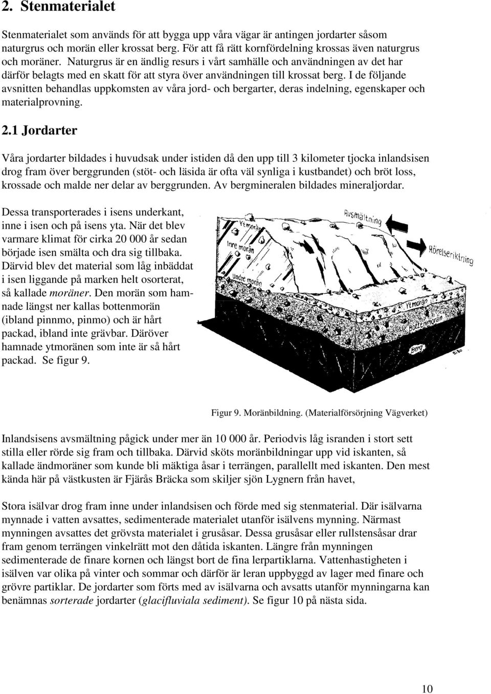 Naturgrus är en ändlig resurs i vårt samhälle och användningen av det har därför belagts med en skatt för att styra över användningen till krossat berg.