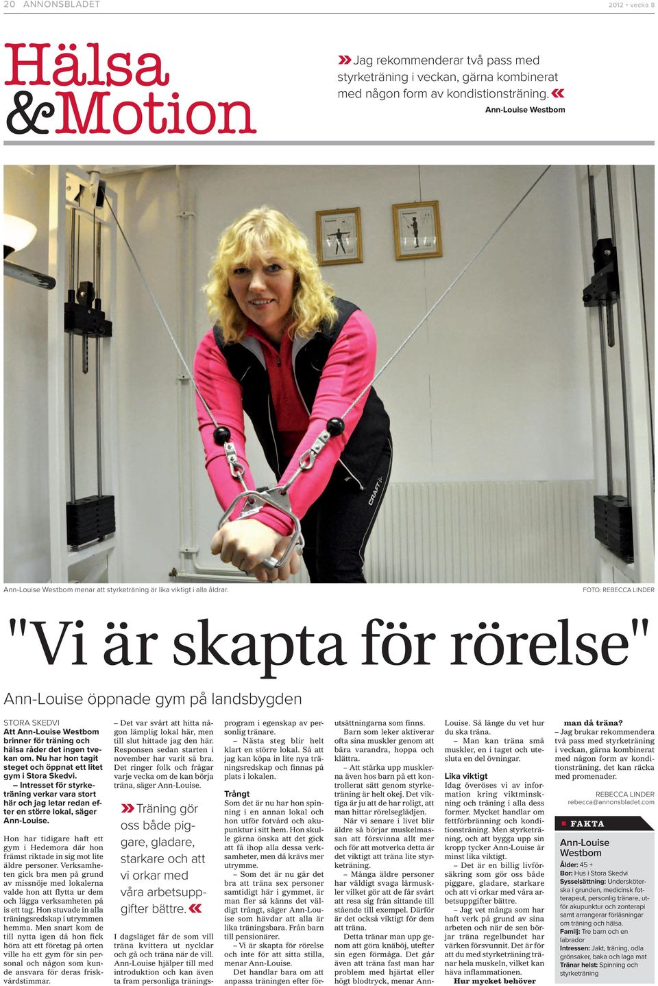 FOTO: REBECCA LINDER "Vi är skapta för rörelse" Ann-Louise öppnade gym på landsbygden STORA SKEDVI Att Ann-Louise Westbom brinner för träning och hälsa råder det ingen tvekan om.