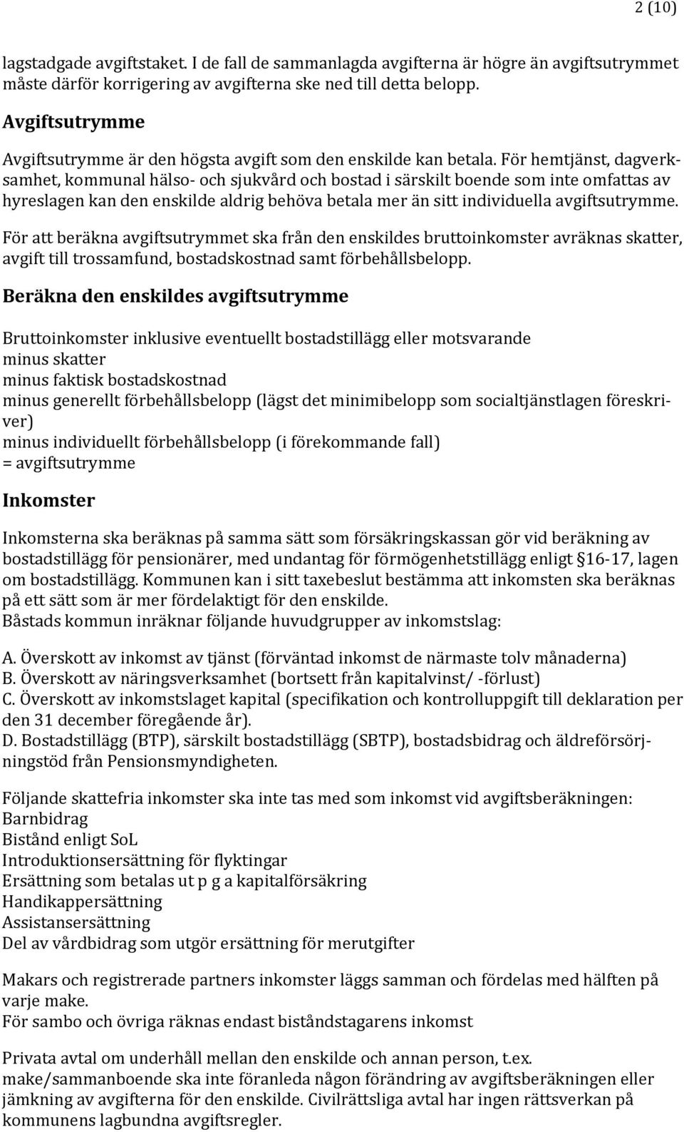 För hemtjänst, dagverksamhet, kommunal hälso och sjukvård och bostad i särskilt boende som inte omfattas av hyreslagen kan den enskilde aldrig behöva betala mer än sitt individuella avgiftsutrymme.